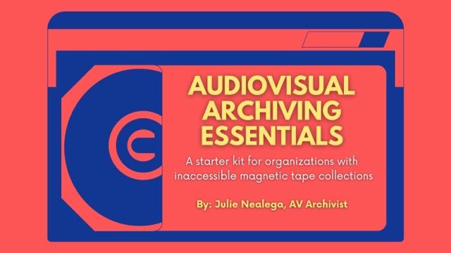 Introduction to AV Archiving Essentials by Julie Nealega